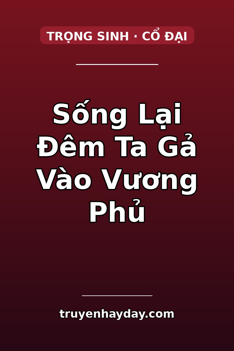 Sống Lại Đêm Ta Gả Vào Vương Phủ – Chương 1: Chén Hợp Cẩn Có Độc