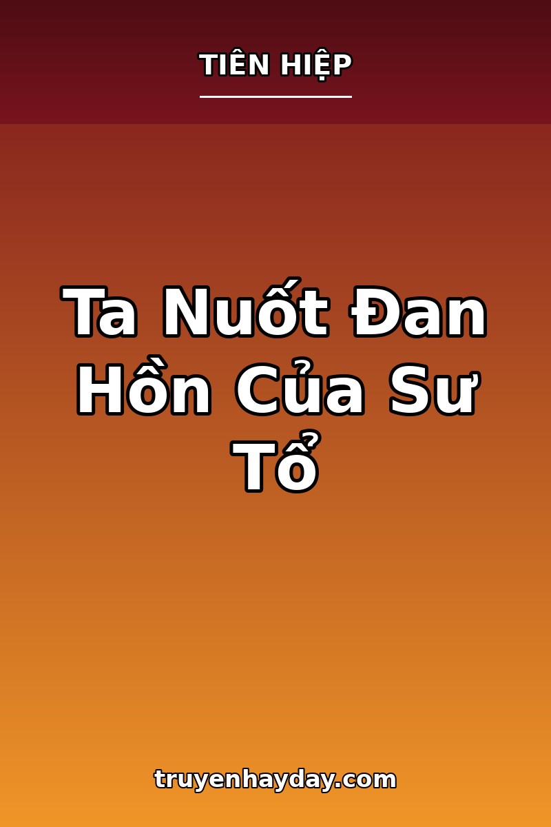 Ta Nuốt Đan Hồn Của Sư Tổ – Chương 1: Đêm Lò Đan Tắt Lửa