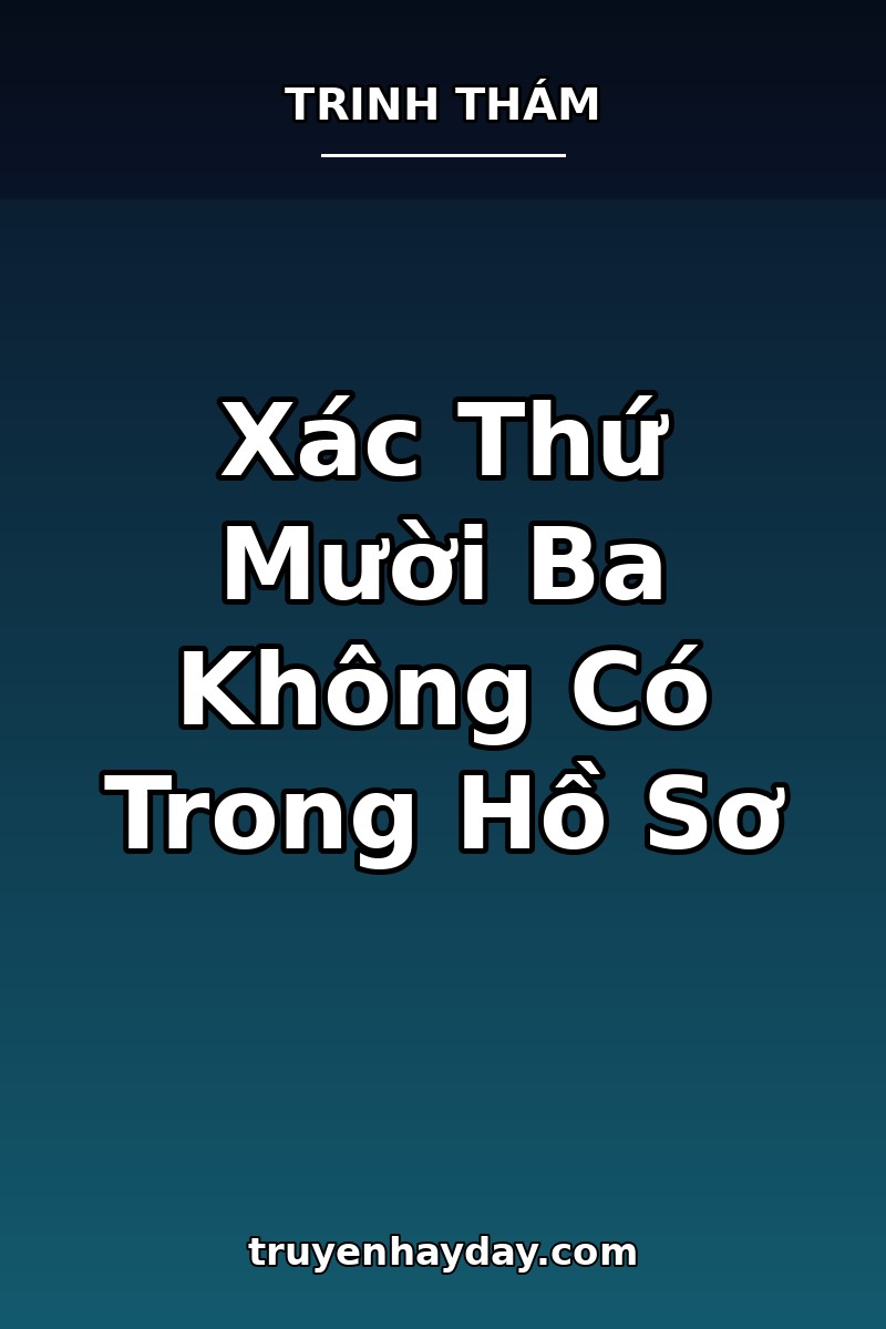 Xác Thứ Mười Ba Không Có Trong Hồ Sơ – Chương 1: Hồ Sơ Không Có Tên