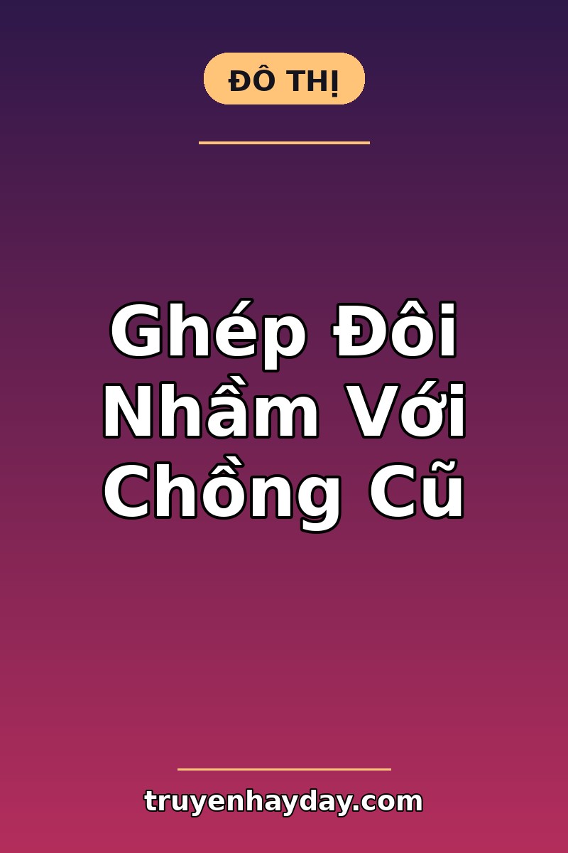 Ghép Đôi Nhầm Với Chồng Cũ – Chương 1: Người Được Đề Xuất Là Anh
