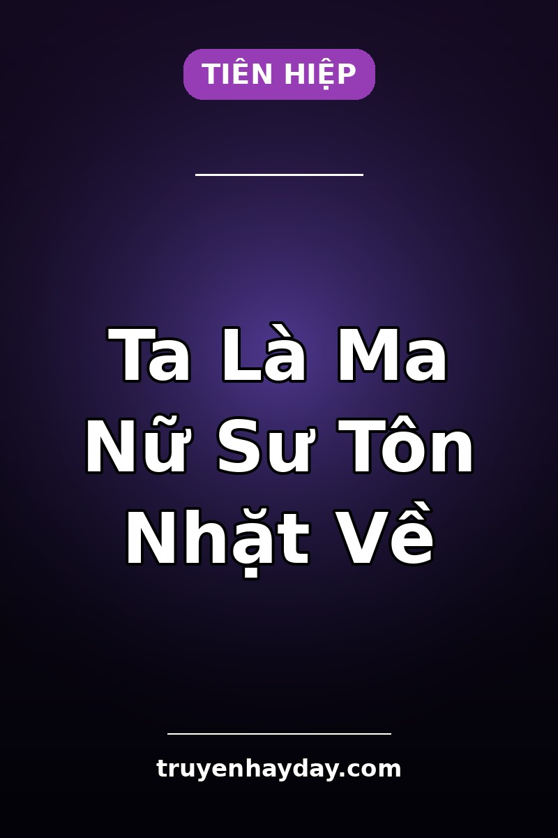 Ta Là Ma Nữ Sư Tôn Nhặt Về – Chương 1: Dưới Vực Tru Tiên, Người Nhặt Ta Lên