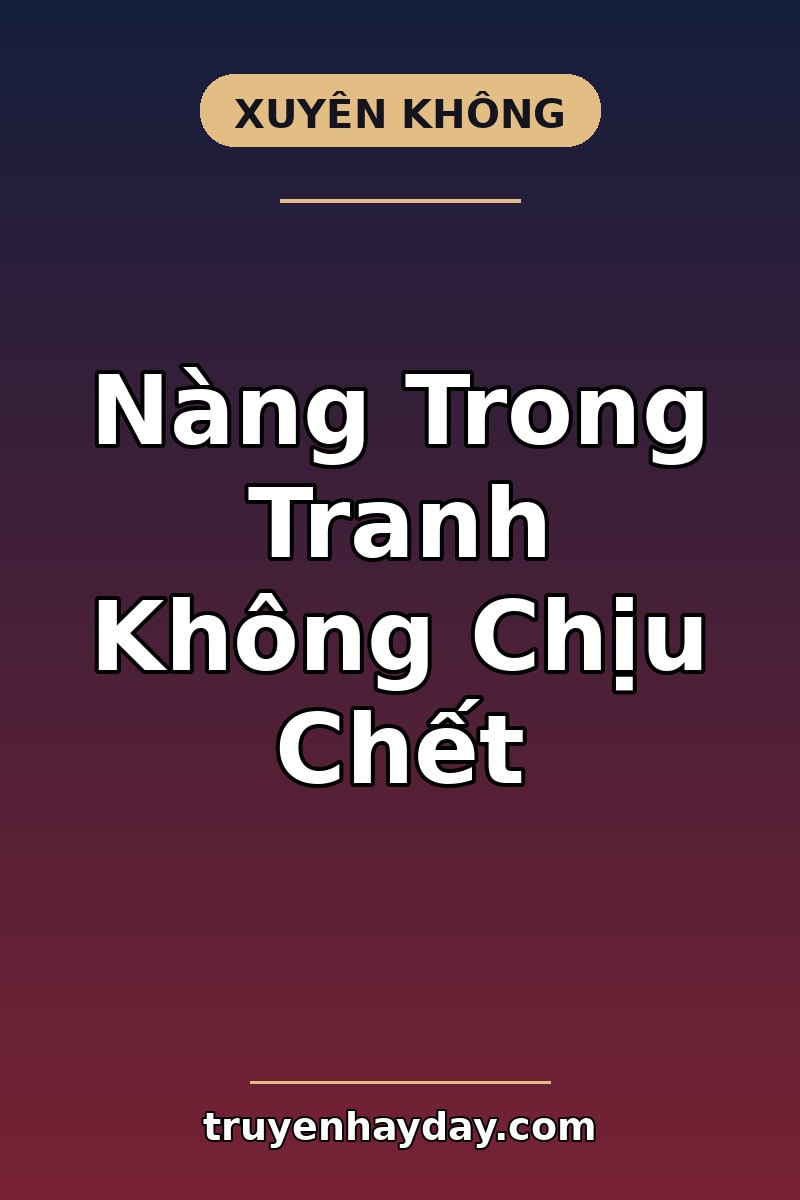 Nàng Trong Tranh Không Chịu Chết – Chương 1: Tỉnh Dậy Trước Giờ Hành Hình