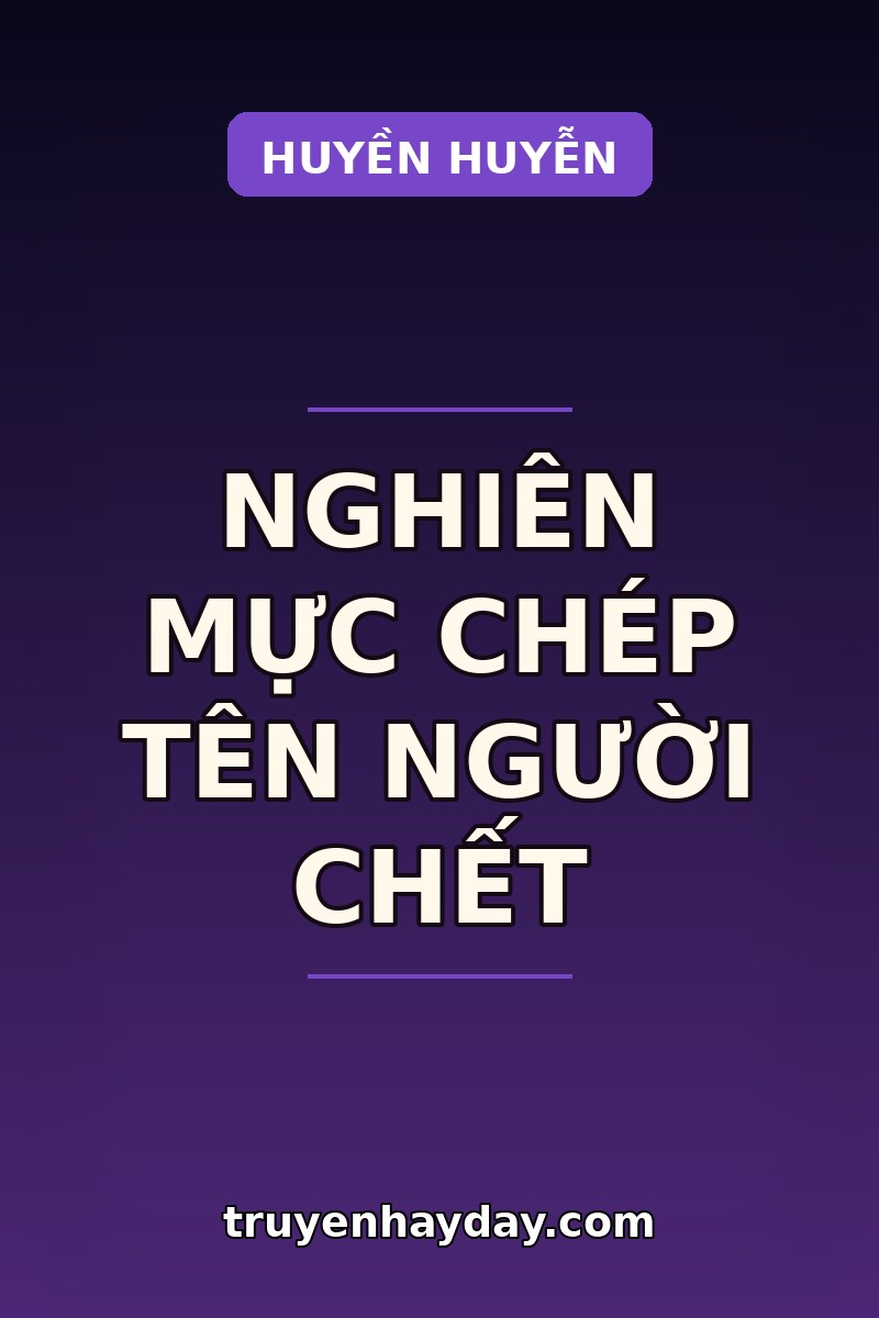 Nghiên Mực Chép Tên Người Chết – Chương 1: Cái Tên Không Được Phép Xuất Hiện