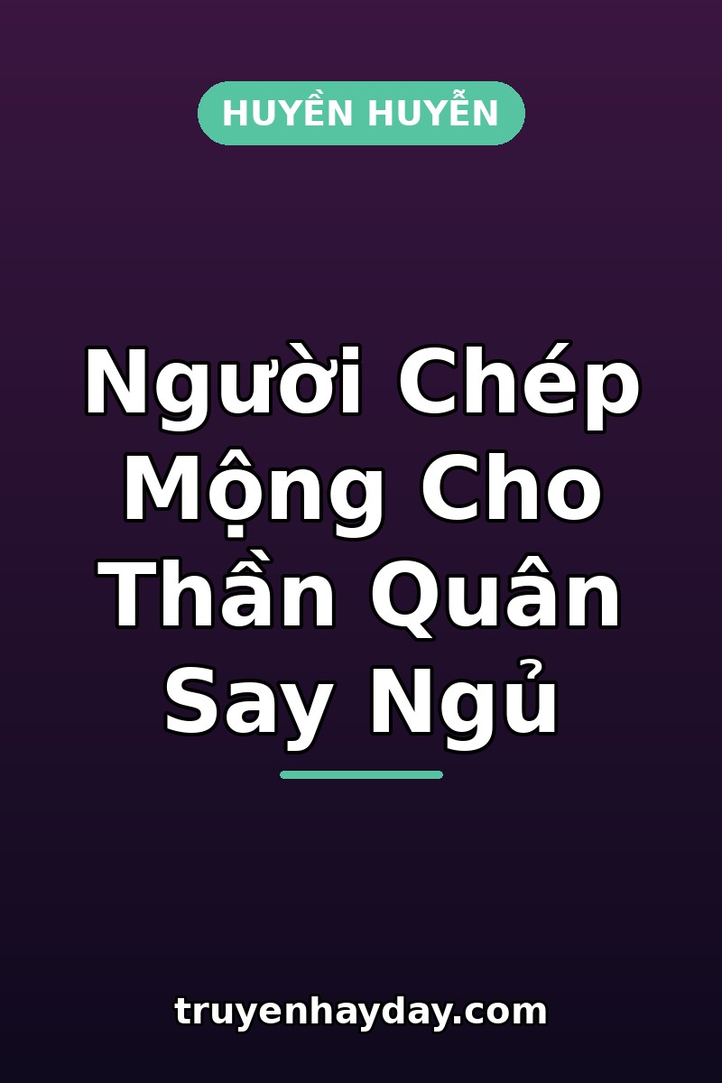 Người Chép Mộng Cho Thần Quân Say Ngủ – Chương 1: Kẻ Bước Vào Giấc Mơ Ba Trăm Năm