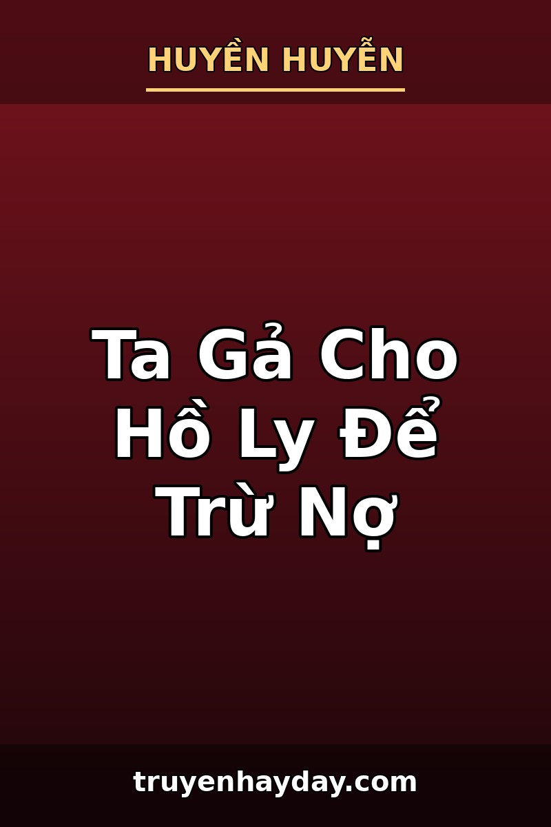Ta Gả Cho Hồ Ly Để Trừ Nợ – Chương 1: Tân Lang Có Chín Cái Đuôi