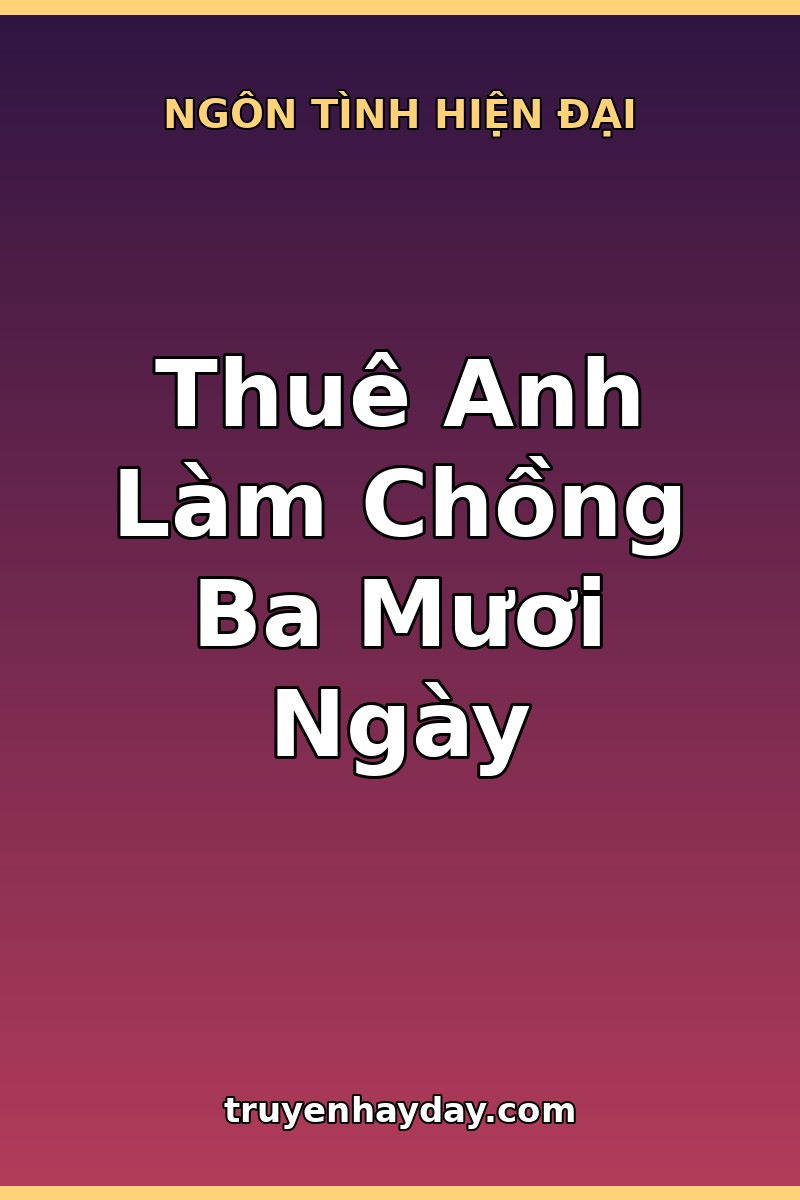 Thuê Anh Làm Chồng Ba Mươi Ngày – Chương 1: Người Đàn Ông Trong Hợp Đồng