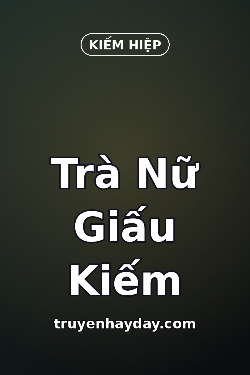 Trà Nữ Giấu Kiếm – Chương 1: Nha Hoàn Không Nên Biết Đỡ Kiếm
