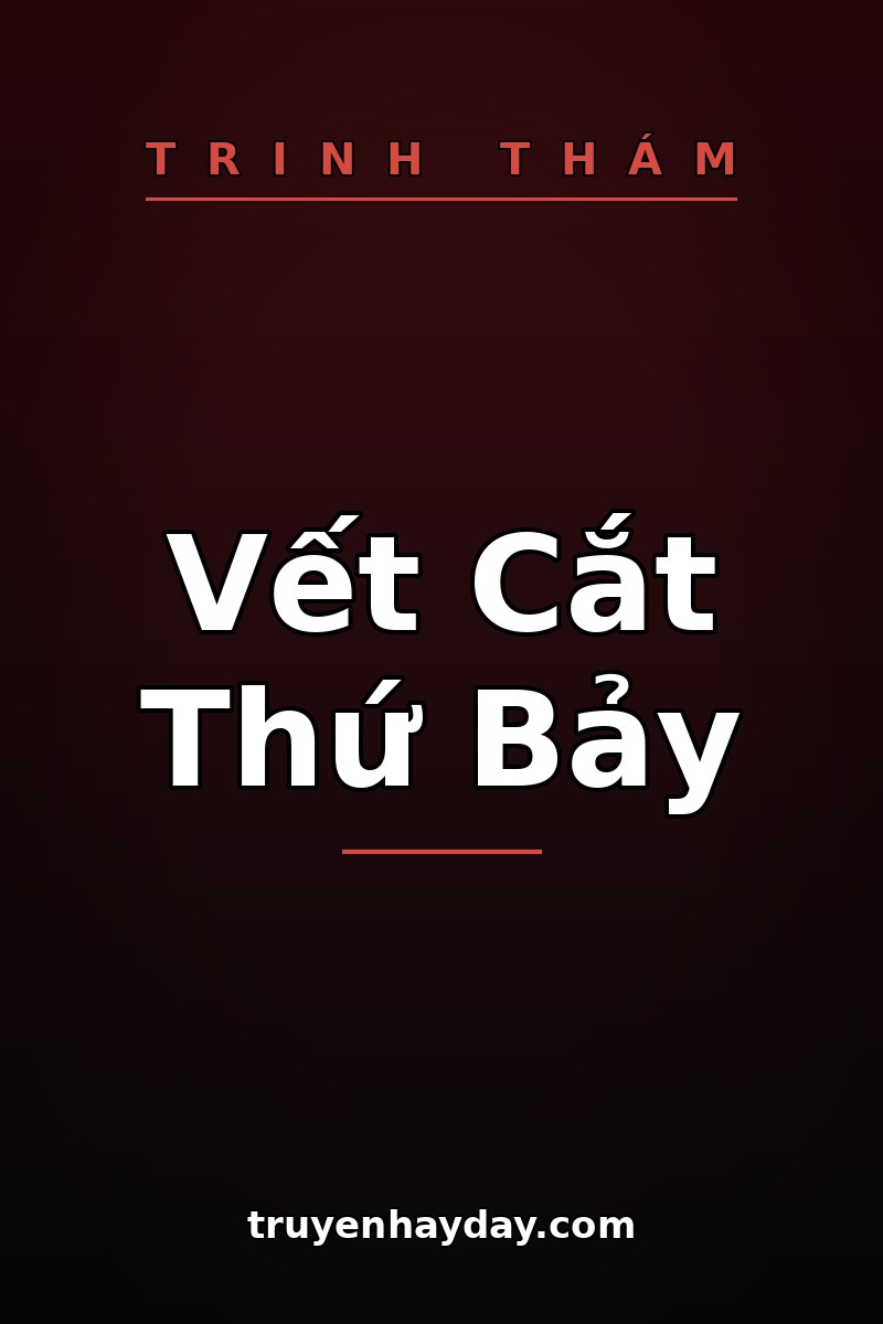 Vết Cắt Thứ Bảy – Chương 1: Nạn Nhân Đeo Chiếc Vòng Của Em Gái Tôi