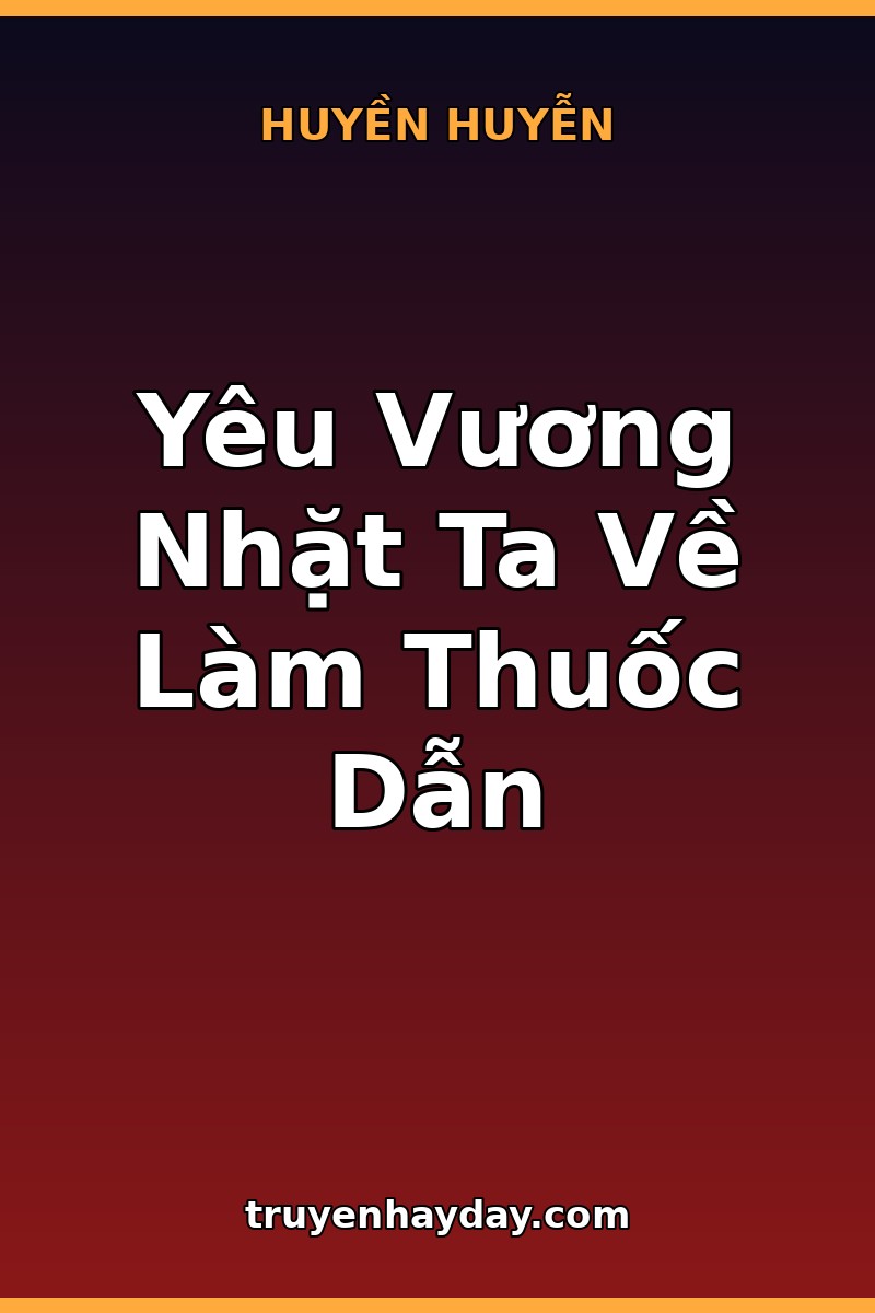 Yêu Vương Nhặt Ta Về Làm Thuốc Dẫn – Chương 1: Đêm Bị Ném Xuống Vực Xích Diễm