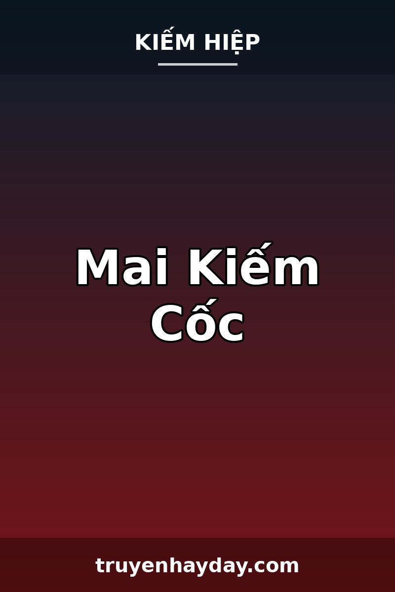 Mai Kiếm Cốc – Chương 1: Cô Gái Canh Ba Trăm Thanh Kiếm Gãy