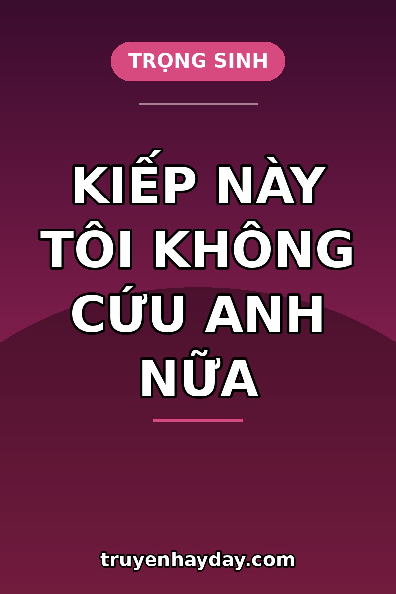 Kiếp Này Tôi Không Cứu Anh Nữa – Chương 1: Tôi Tỉnh Dậy Trong Ngày Mình Từng Chết