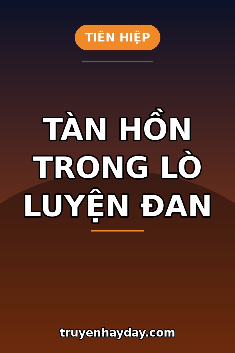 Tàn Hồn Trong Lò Luyện Đan – Chương 1: Đêm Lò Đan Nứt, Có Người Gọi Tên Ta