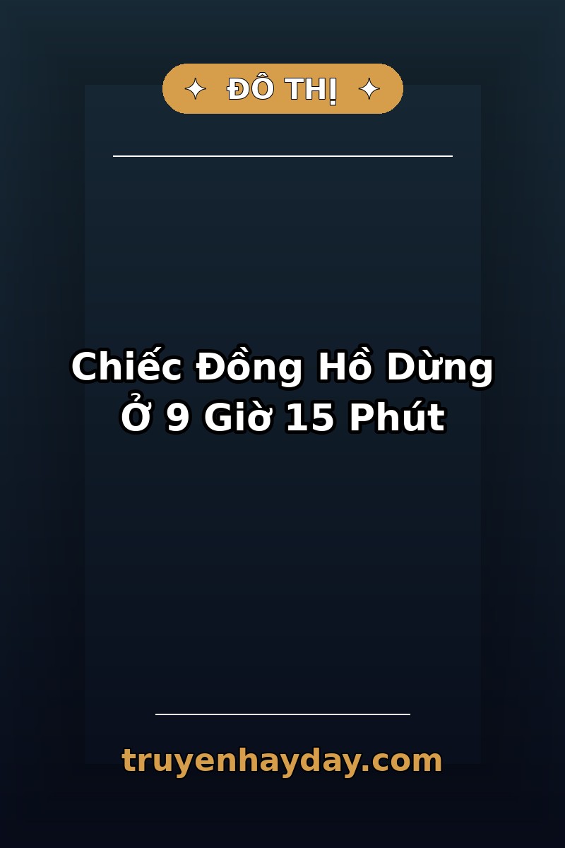 Chiếc Đồng Hồ Dừng Ở 9 Giờ 15 Phút – Chương 1: Vị Khách Đến Sau Giờ Đóng Cửa