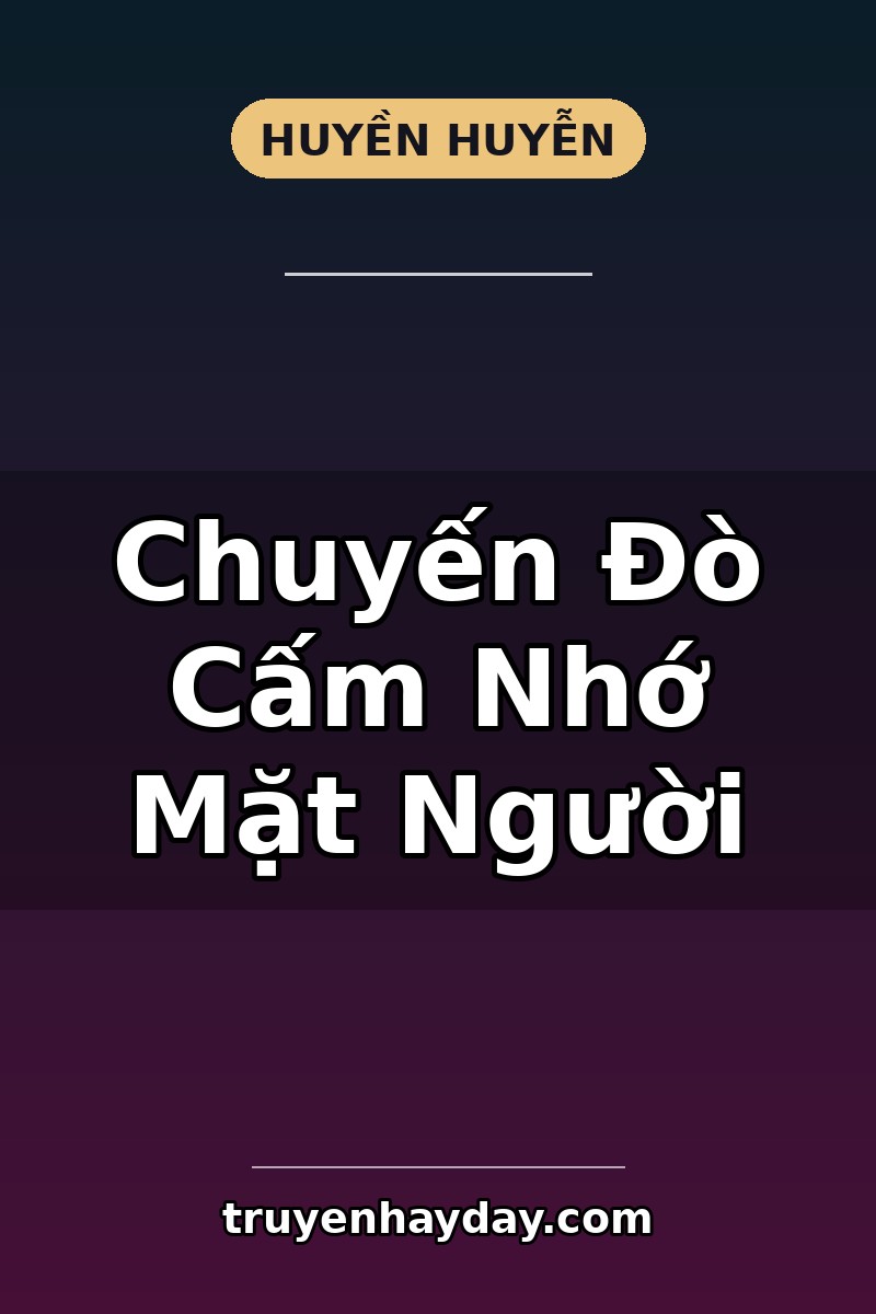 Chuyến Đò Cấm Nhớ Mặt Người – Chương 1: Hành Khách Đêm Nay Mang Gương Mặt Người Ta Từng Yêu