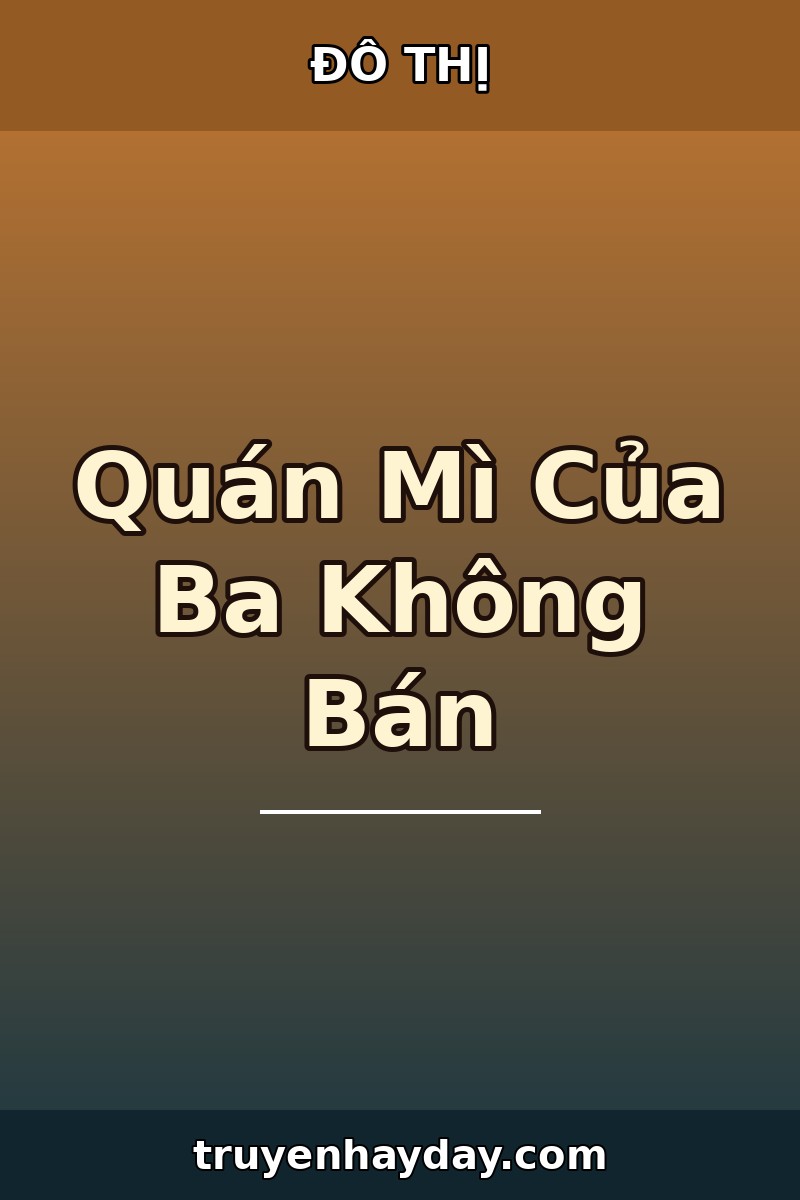 Quán Mì Của Ba Không Bán – Chương 1: Người Đến Đòi Đất Là Người Năm Ấy