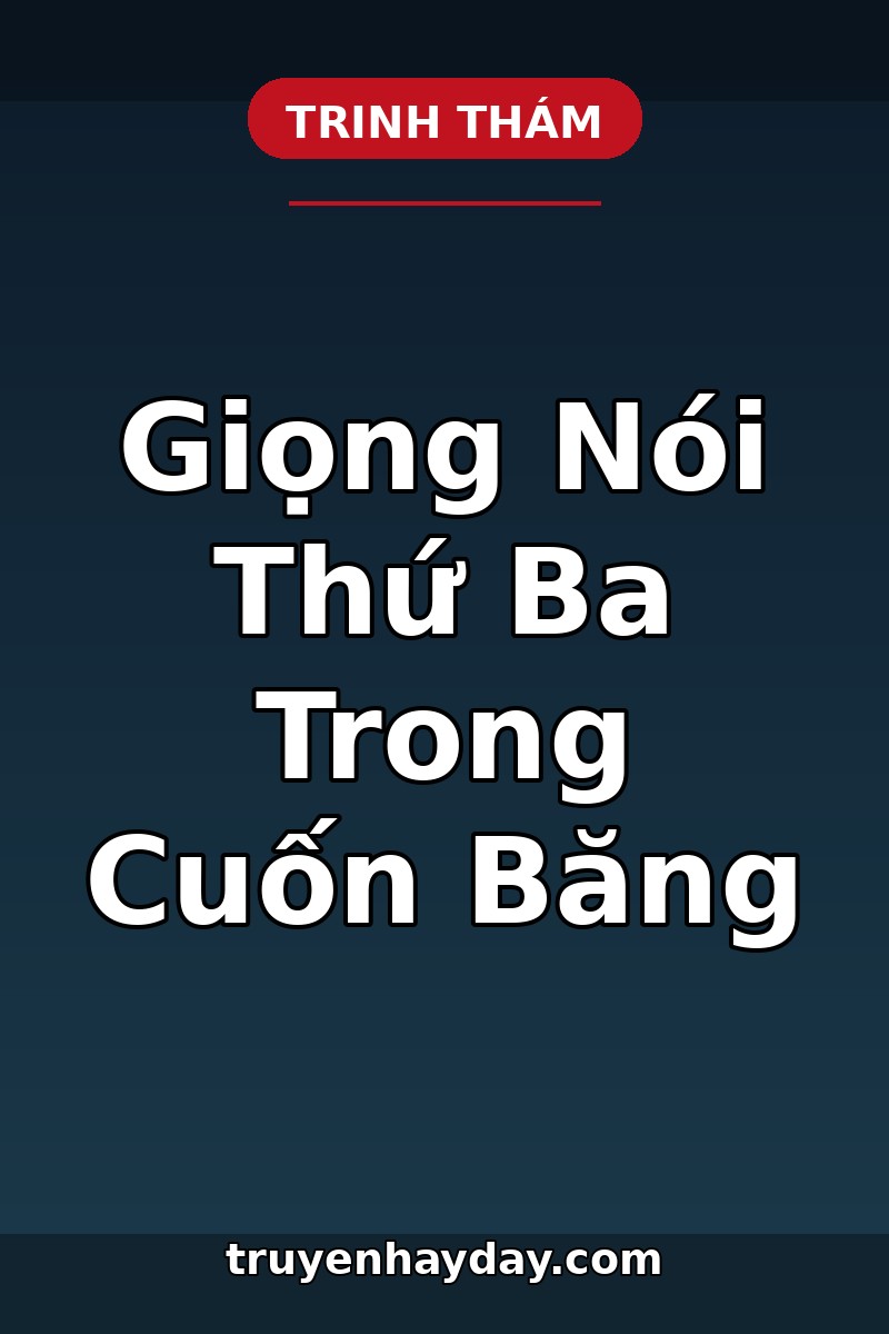 Giọng Nói Thứ Ba Trong Cuốn Băng – Chương 1: Người Không Có Mặt Trong Căn Phòng