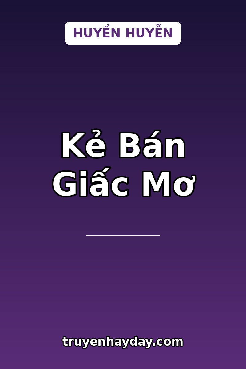 Kẻ Bán Giấc Mơ – Chương 1: Vị Khách Muốn Bán Lại Cơn Ác Mộng