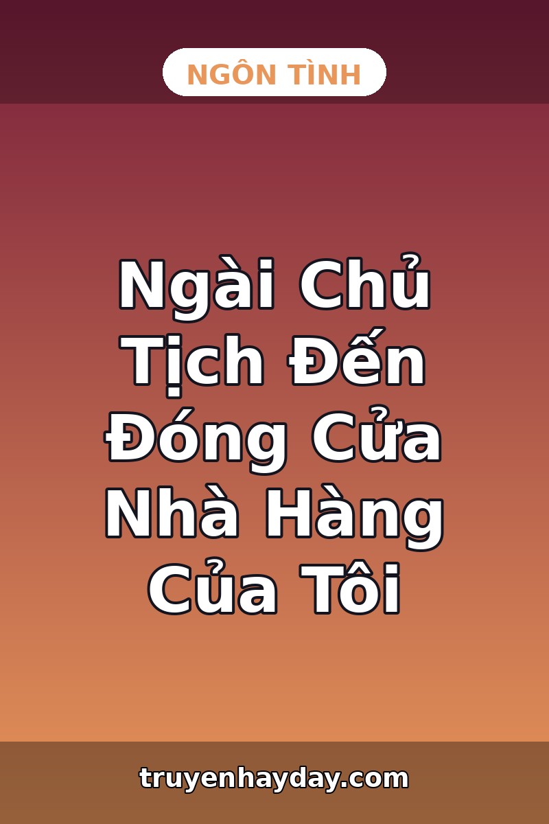 Ngài Chủ Tịch Đến Đóng Cửa Nhà Hàng Của Tôi – Chương 1: Người Đàn Ông Đến Mua Đứt Bếp Của Tôi