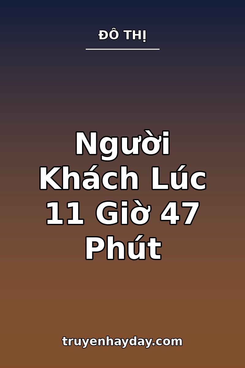 Người Khách Lúc 11 Giờ 47 Phút – Chương 1: Anh Luôn Gọi Thêm Một Đôi Đũa
