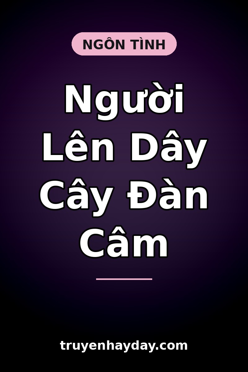 Người Lên Dây Cây Đàn Câm – Chương 1: Cây Đàn Ba Năm Không Ai Được Chạm