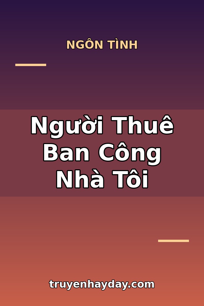 Người Thuê Ban Công Nhà Tôi – Chương 1: Người Đàn Ông Chỉ Thuê Ban Công