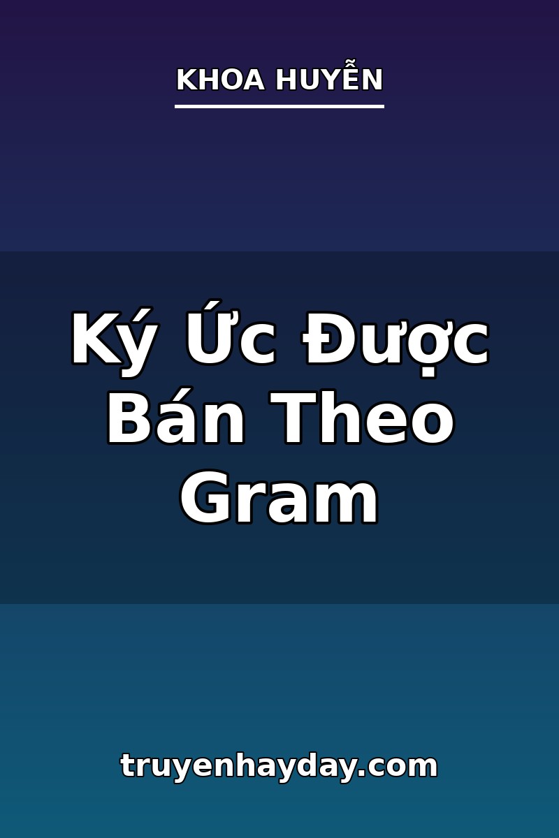 Ký Ức Được Bán Theo Gram – Chương 1: Người Mua Chỉ Đặt Một Đơn Hàng — Ký Ức Về Anh