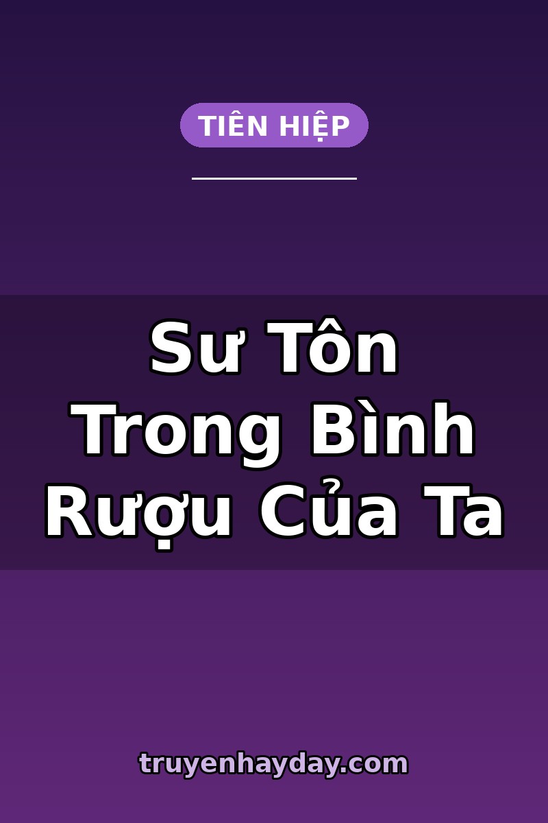 Sư Tôn Trong Bình Rượu Của Ta – Chương 1: Đêm Khai Đàn, Bình Rượu Ba Trăm Năm Bật Nắp