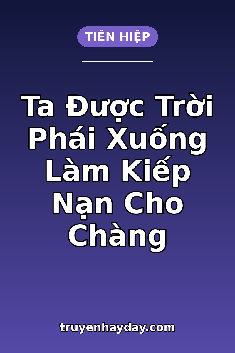 Ta Được Trời Phái Xuống Làm Kiếp Nạn Cho Chàng – Chương 1: Kiếp Thứ Chín, Chàng Vẫn Gọi Đúng Tên Ta