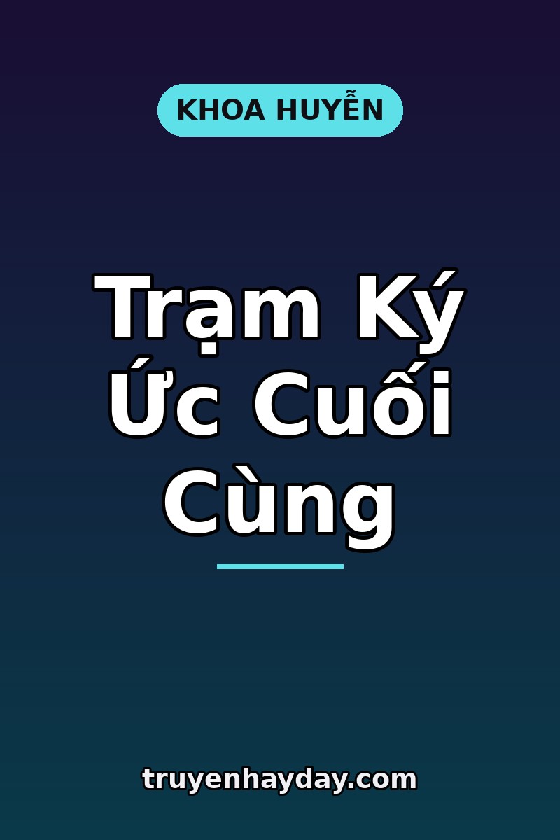 Trạm Ký Ức Cuối Cùng – Chương 1: Ký Ức Anh Trả Tiền Để Xóa Lại Mang Gương Mặt Tôi