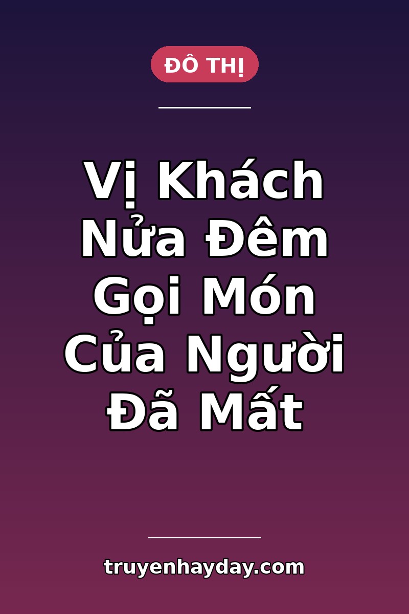Vị Khách Nửa Đêm Gọi Món Của Người Đã Mất – Chương 1: Bát Mì Chỉ Chồng Tôi Biết Tên
