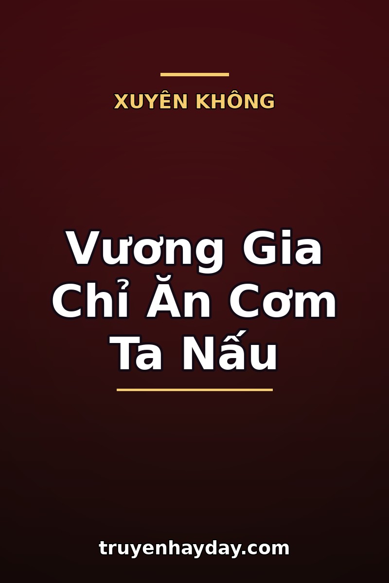 Vương Gia Chỉ Ăn Cơm Ta Nấu – Chương 1: Ngày Đầu Vào Bếp, Ta Suýt Mất Đầu Vì Nồi Cá Hấp