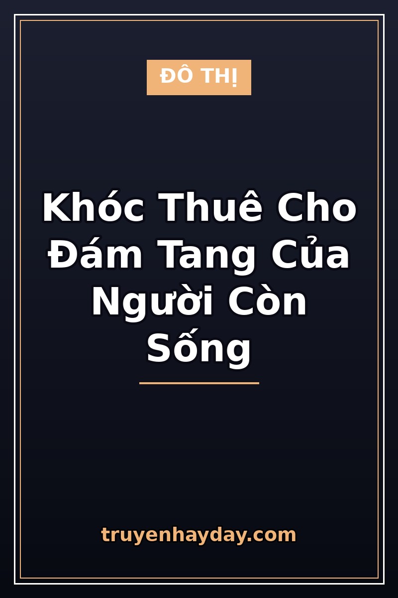 Khóc Thuê Cho Đám Tang Của Người Còn Sống – Chương 1: Người Trong Quan Tài Bỗng Nắm Tay Tôi