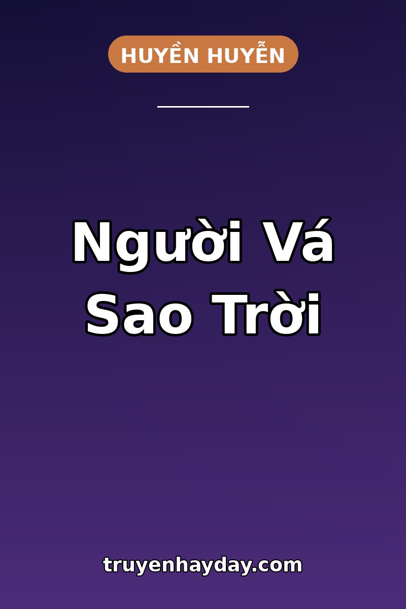 Người Vá Sao Trời – Chương 1: Đêm Trực Tinh, Ta Thấy Sao Mệnh Của Thiên Quân Sắp Tắt