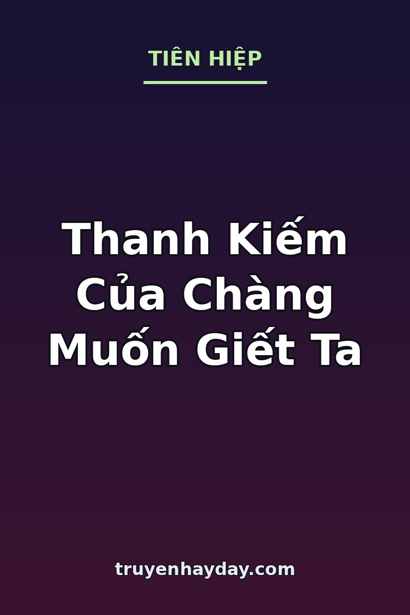 Thanh Kiếm Của Chàng Muốn Giết Ta – Chương 1: Đêm Nhận Kiếm, Khí Linh Gọi Tên Kẻ Sắp Chết