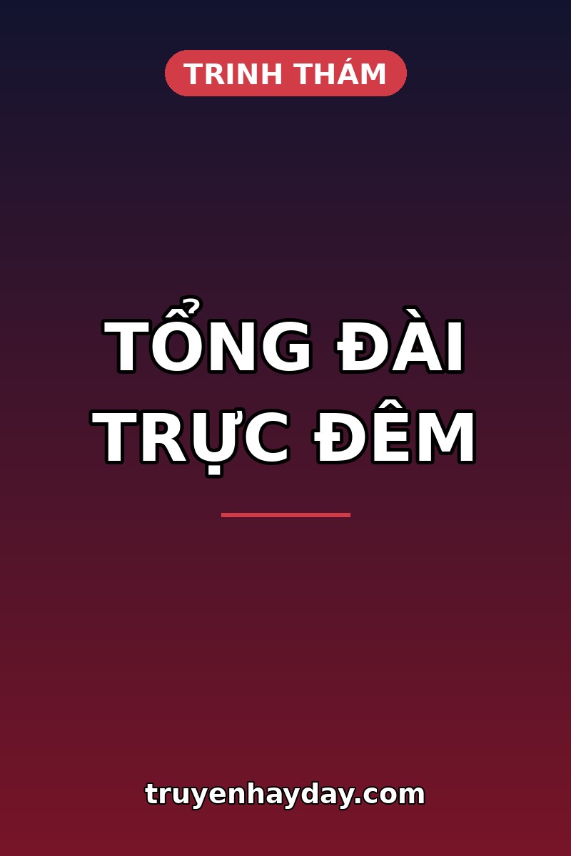 Tổng Đài Trực Đêm – Chương 1: Cuộc Gọi 2 Giờ 14 Báo Án Mạng Ở Nhà Tôi